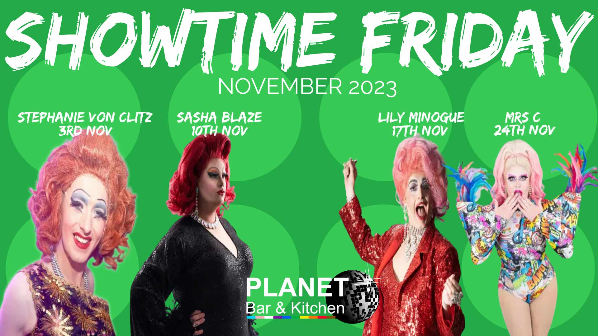 Showtime Friday, November 2023. 3rd November, Stephanie Von Clitz; 10th November, Sasha Blaze; 17th November, Lily Minogue; 24th November, Mrs C